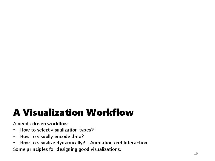 A Visualization Workflow A needs‐driven workflow • How to select visualization types? • How
