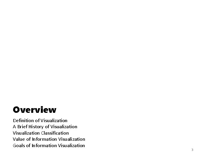 Overview Definition of Visualization A Brief History of Visualization Classification Value of Information Visualization