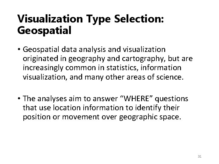 Visualization Type Selection: Geospatial • Geospatial data analysis and visualization originated in geography and