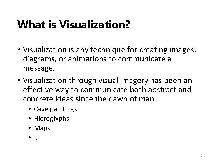 What is Visualization? • Visualization is any technique for creating images, diagrams, or animations