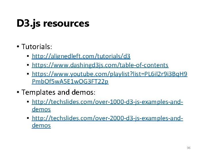 D 3. js resources • Tutorials: • http: //alignedleft. com/tutorials/d 3 • https: //www.
