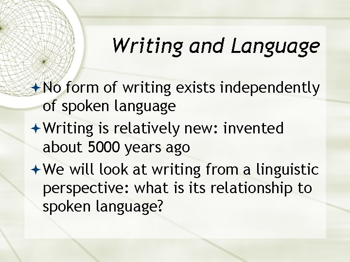 Writing and Language No form of writing exists independently of spoken language Writing is