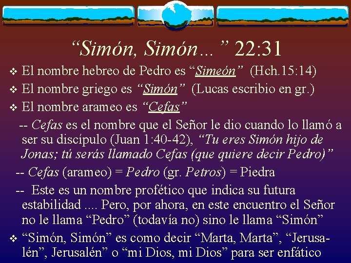 “Simón, Simón…” 22: 31 El nombre hebreo de Pedro es “Simeón” (Hch. 15: 14)