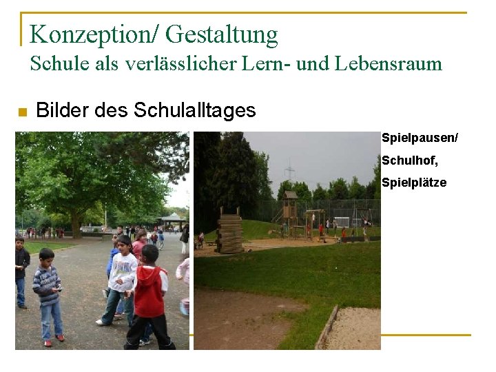 Konzeption/ Gestaltung Schule als verlässlicher Lern- und Lebensraum n Bilder des Schulalltages Spielpausen/ Schulhof,