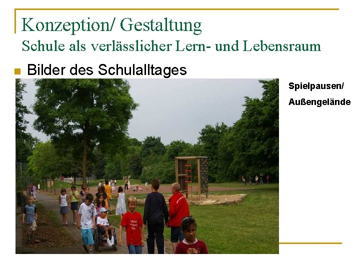 Konzeption/ Gestaltung Schule als verlässlicher Lern- und Lebensraum n Bilder des Schulalltages Spielpausen/ Außengelände