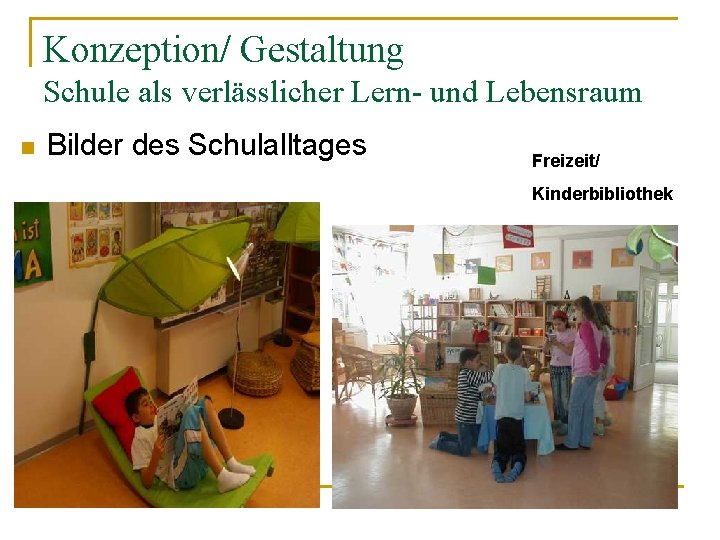 Konzeption/ Gestaltung Schule als verlässlicher Lern- und Lebensraum n Bilder des Schulalltages Freizeit/ Kinderbibliothek