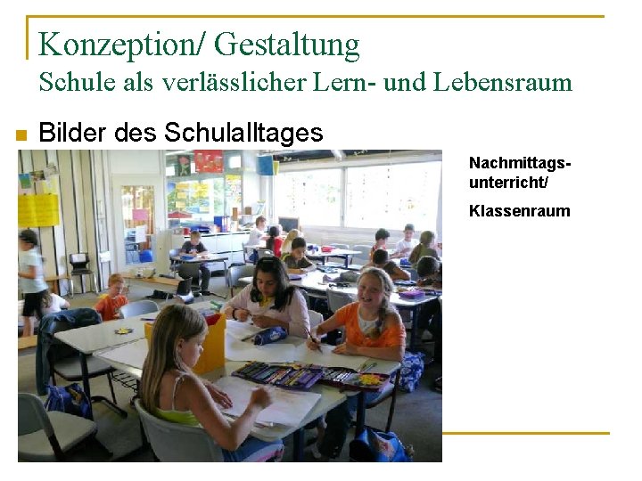 Konzeption/ Gestaltung Schule als verlässlicher Lern- und Lebensraum n Bilder des Schulalltages Nachmittagsunterricht/ Klassenraum