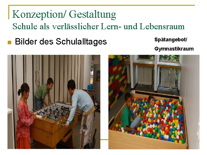 Konzeption/ Gestaltung Schule als verlässlicher Lern- und Lebensraum n Bilder des Schulalltages Spätangebot/ Gymnastikraum