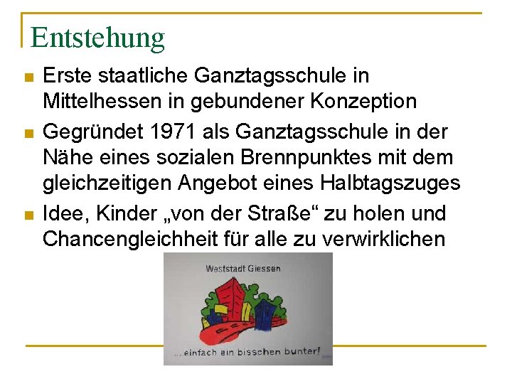 Entstehung n n n Erste staatliche Ganztagsschule in Mittelhessen in gebundener Konzeption Gegründet 1971