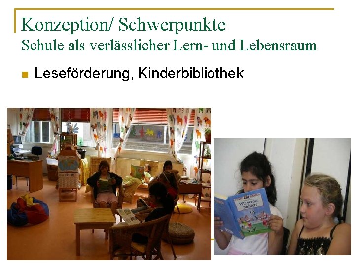 Konzeption/ Schwerpunkte Schule als verlässlicher Lern- und Lebensraum n Leseförderung, Kinderbibliothek 