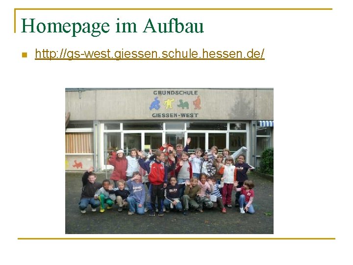 Homepage im Aufbau n http: //gs-west. giessen. schule. hessen. de/ 