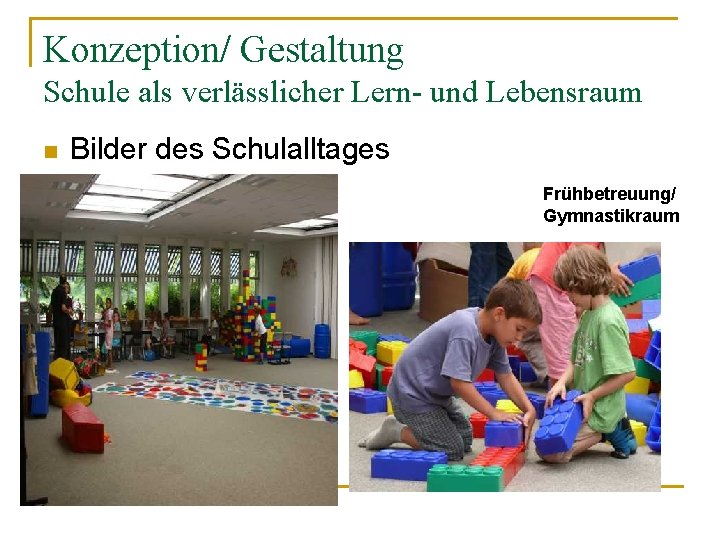 Konzeption/ Gestaltung Schule als verlässlicher Lern- und Lebensraum n Bilder des Schulalltages Frühbetreuung/ Gymnastikraum