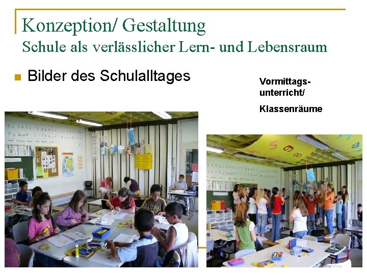 Konzeption/ Gestaltung Schule als verlässlicher Lern- und Lebensraum n Bilder des Schulalltages Vormittagsunterricht/ Klassenräume