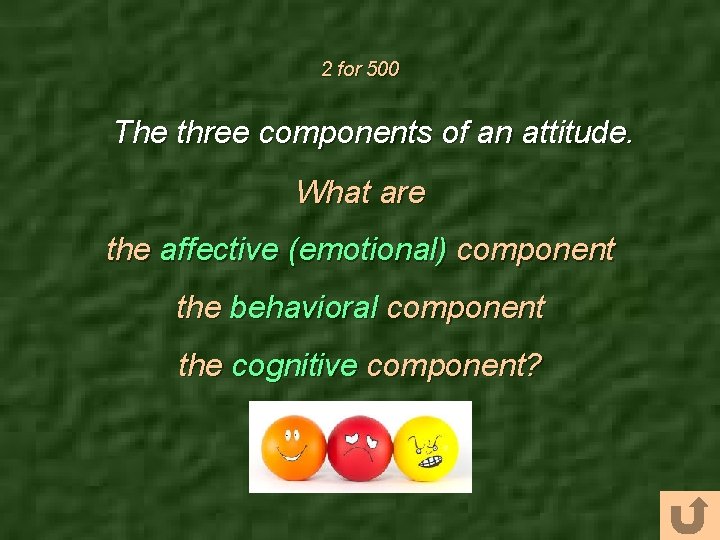 2 for 500 The three components of an attitude. What are the affective (emotional)