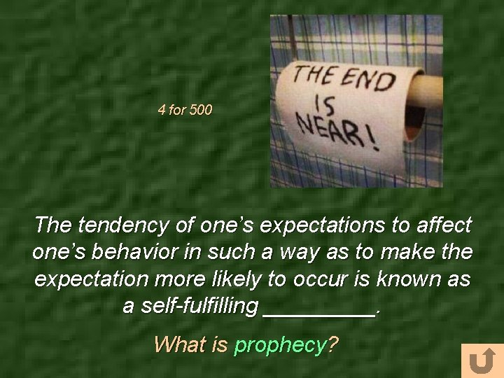 4 for 500 The tendency of one’s expectations to affect one’s behavior in such