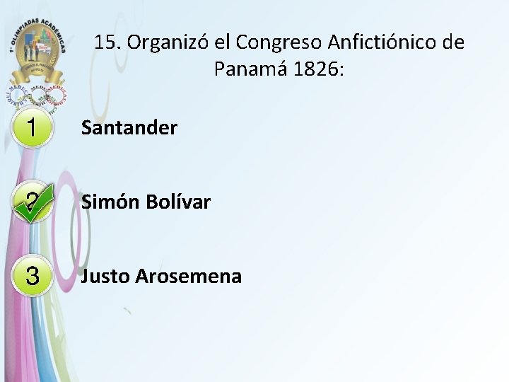 15. Organizó el Congreso Anfictiónico de Panamá 1826: Santander Simón Bolívar Justo Arosemena 