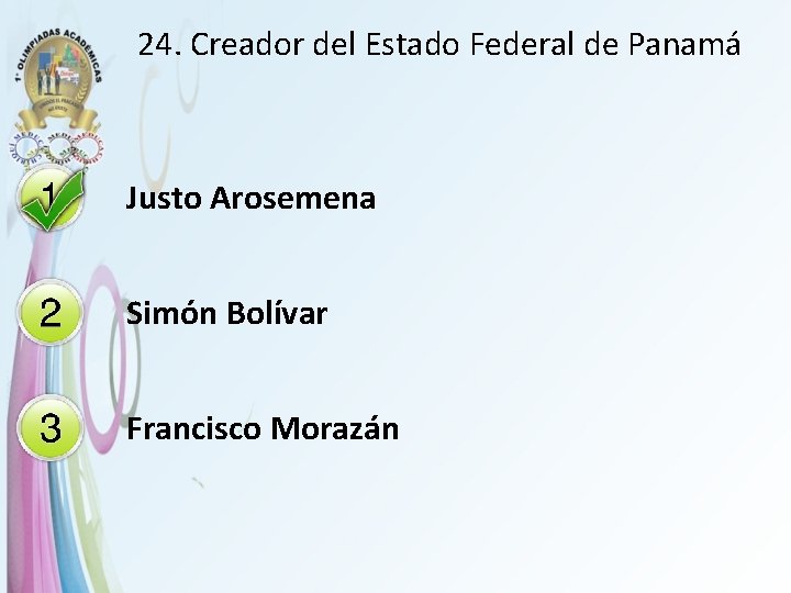 24. Creador del Estado Federal de Panamá Justo Arosemena Simón Bolívar Francisco Morazán 