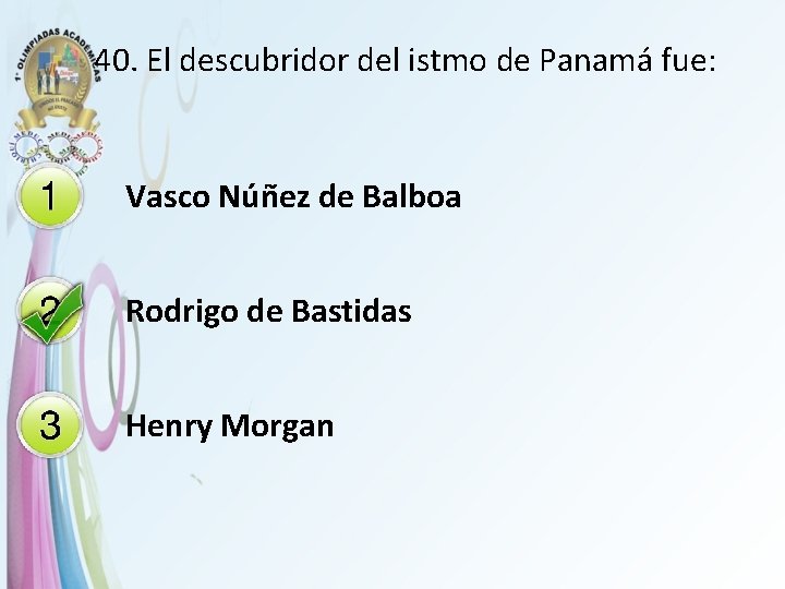 40. El descubridor del istmo de Panamá fue: Vasco Núñez de Balboa Rodrigo de