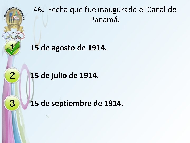 46. Fecha que fue inaugurado el Canal de Panamá: 15 de agosto de 1914.