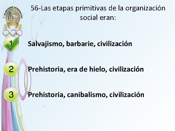 56 -Las etapas primitivas de la organización social eran: Salvajismo, barbarie, civilización Prehistoria, era