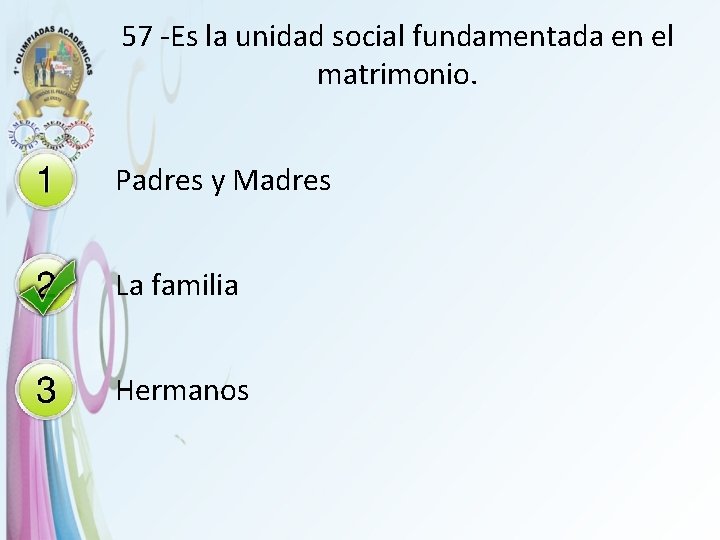 57 -Es la unidad social fundamentada en el matrimonio. Padres y Madres La familia