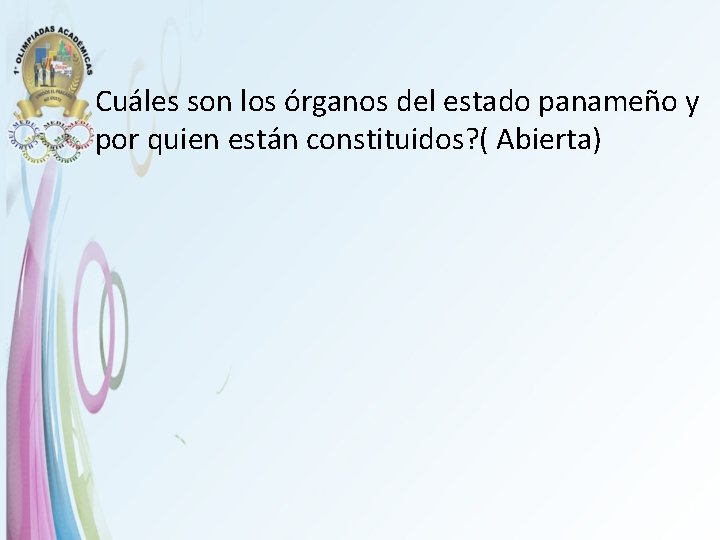 Cuáles son los órganos del estado panameño y por quien están constituidos? ( Abierta)