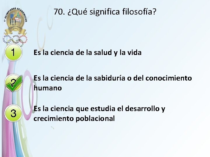 70. ¿Qué significa filosofía? Es la ciencia de la salud y la vida Es