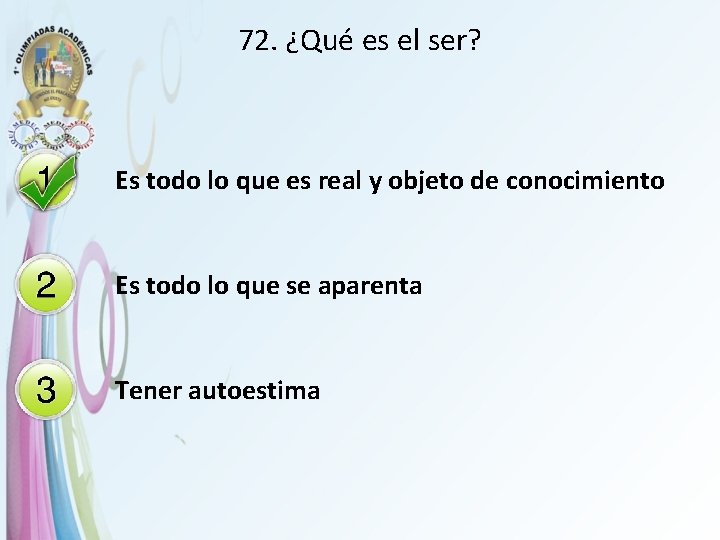 72. ¿Qué es el ser? Es todo lo que es real y objeto de