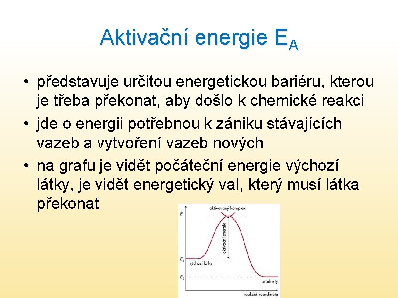 Aktivační energie EA • představuje určitou energetickou bariéru, kterou je třeba překonat, aby došlo