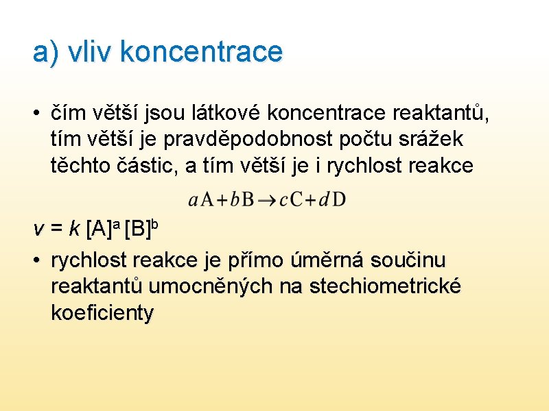 a) vliv koncentrace • čím větší jsou látkové koncentrace reaktantů, tím větší je pravděpodobnost