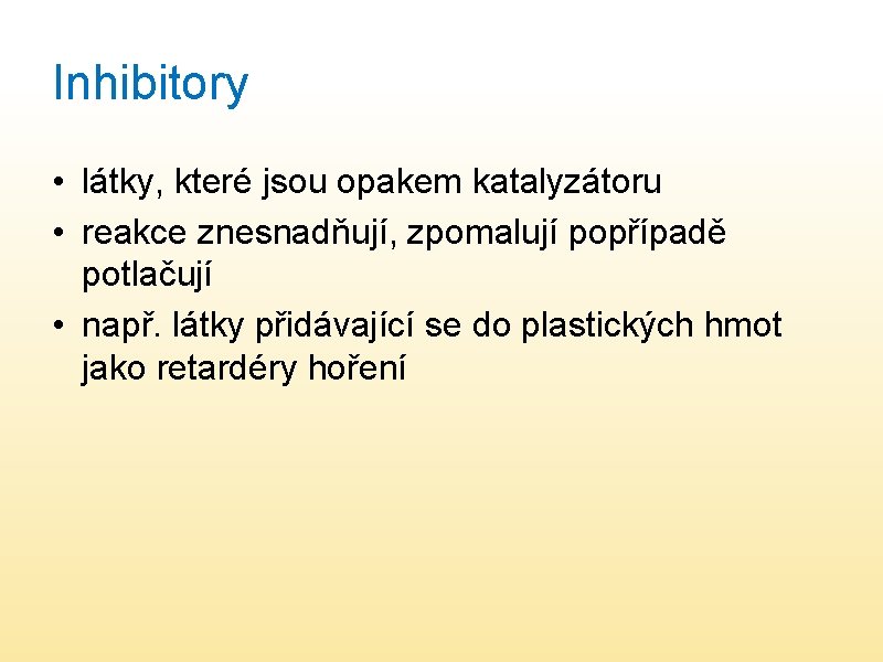 Inhibitory • látky, které jsou opakem katalyzátoru • reakce znesnadňují, zpomalují popřípadě potlačují •