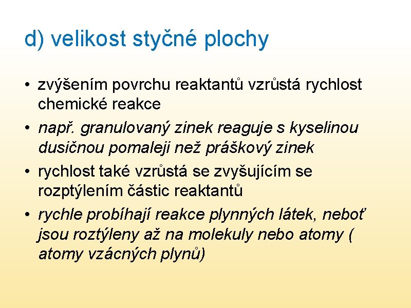 d) velikost styčné plochy • zvýšením povrchu reaktantů vzrůstá rychlost chemické reakce • např.