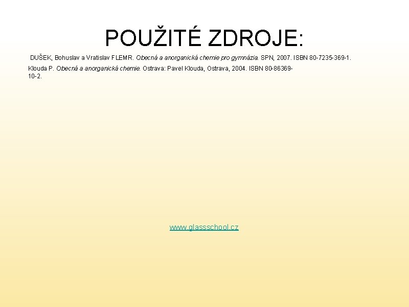 POUŽITÉ ZDROJE: DUŠEK, Bohuslav a Vratislav FLEMR. Obecná a anorganická chemie pro gymnázia. SPN,