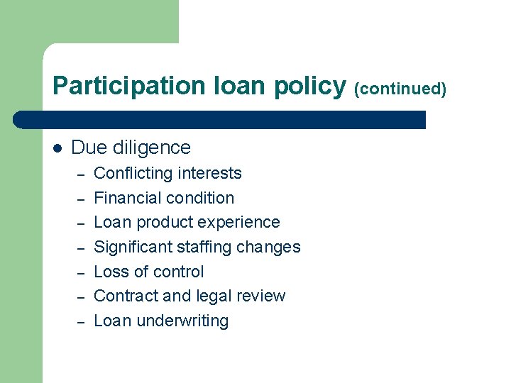 Participation loan policy (continued) l Due diligence – – – – Conflicting interests Financial