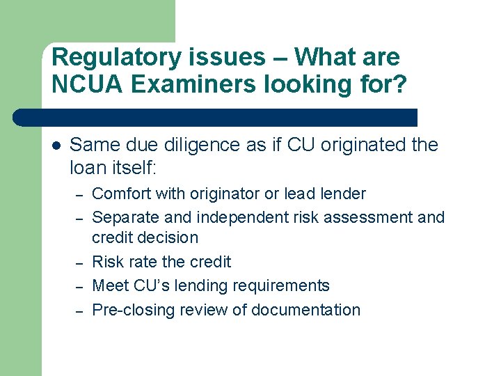 Regulatory issues – What are NCUA Examiners looking for? l Same due diligence as