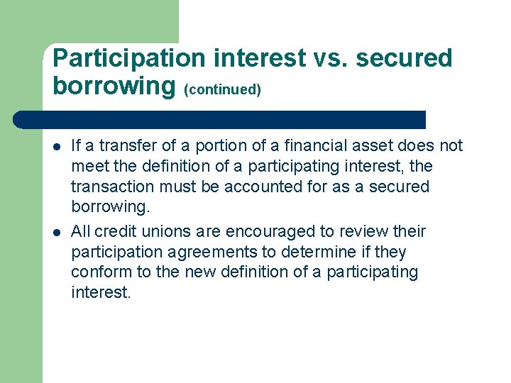 Participation interest vs. secured borrowing (continued) l l If a transfer of a portion