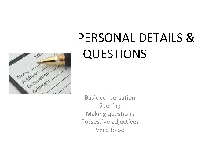 PERSONAL DETAILS & QUESTIONS Basic conversation Spelling Making questions Possessive adjectives Verb to be