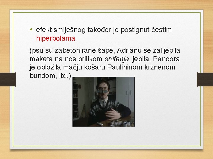  • efekt smiješnog također je postignut čestim hiperbolama (psu su zabetonirane šape, Adrianu