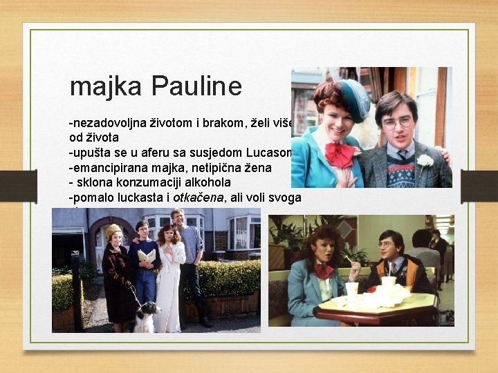 majka Pauline -nezadovoljna životom i brakom, želi više od života -upušta se u aferu