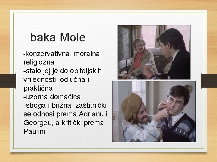 baka Mole -konzervativna, moralna, religiozna -stalo joj je do obiteljskih vrijednosti, odlučna i praktična