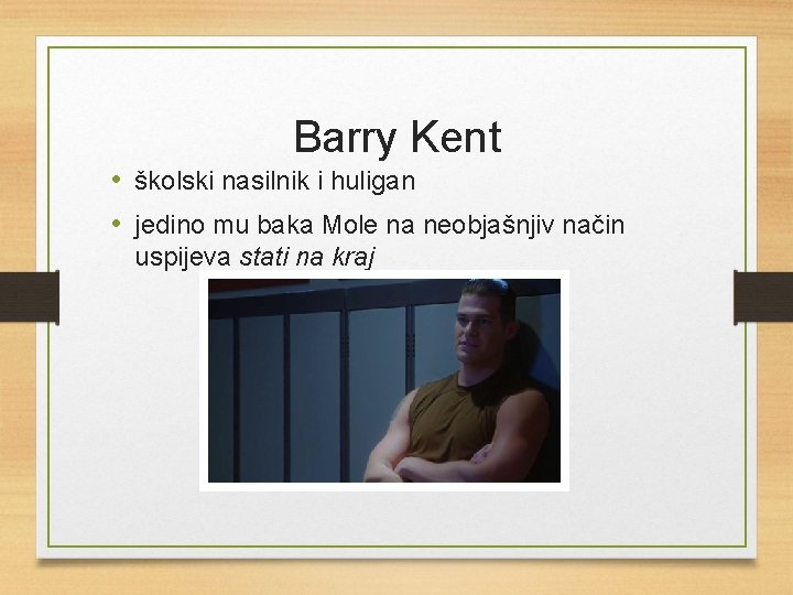 Barry Kent • školski nasilnik i huligan • jedino mu baka Mole na neobjašnjiv