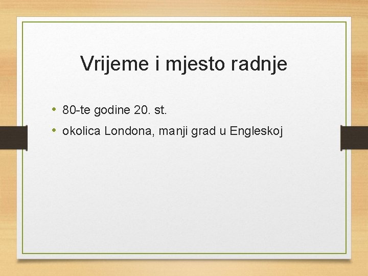 Vrijeme i mjesto radnje • 80 -te godine 20. st. • okolica Londona, manji