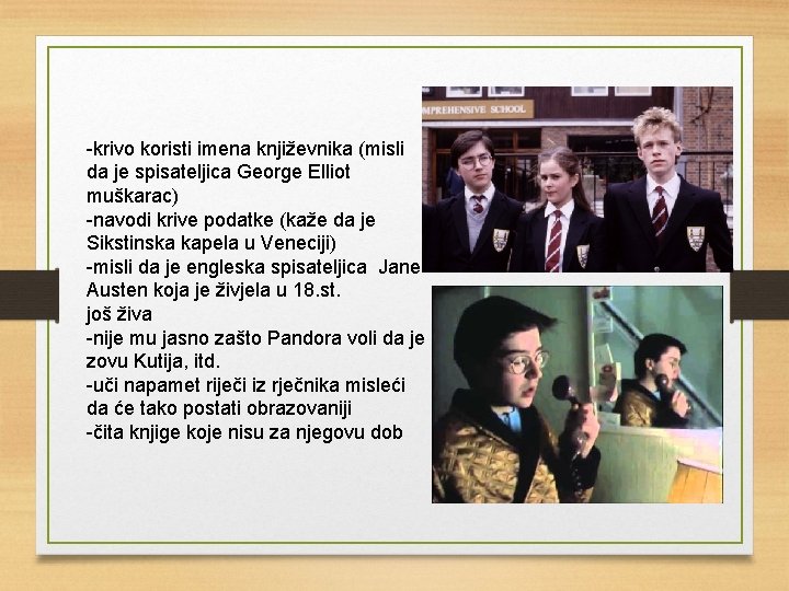 -krivo koristi imena književnika (misli da je spisateljica George Elliot muškarac) -navodi krive podatke