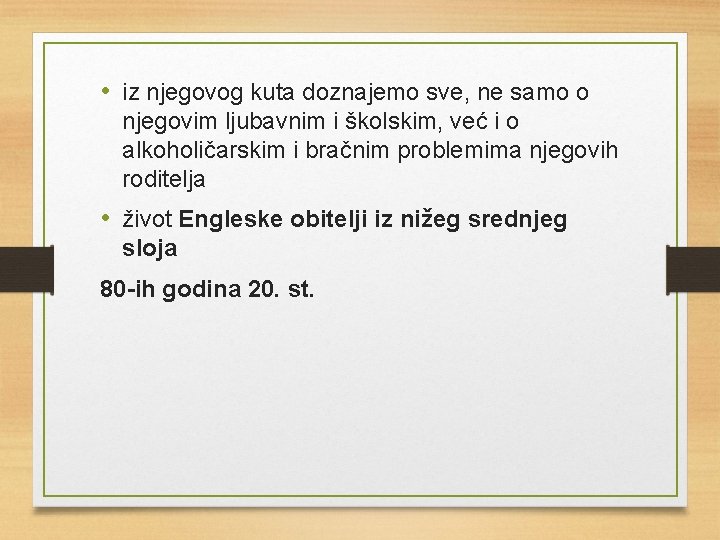  • iz njegovog kuta doznajemo sve, ne samo o njegovim ljubavnim i školskim,