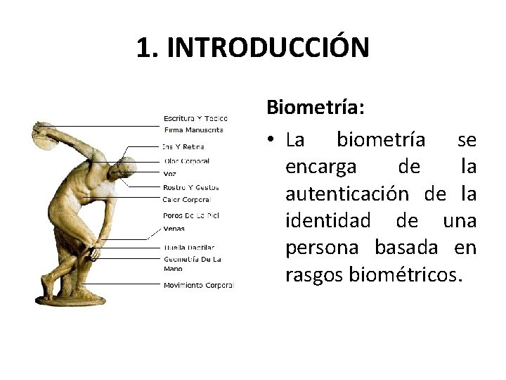 1. INTRODUCCIÓN Biometría: • La biometría se encarga de la autenticación de la identidad
