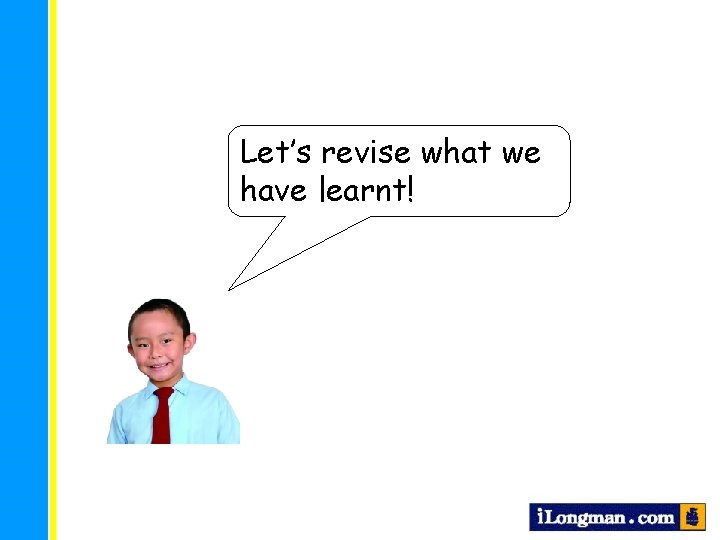 Let’s revise what we have learnt! 