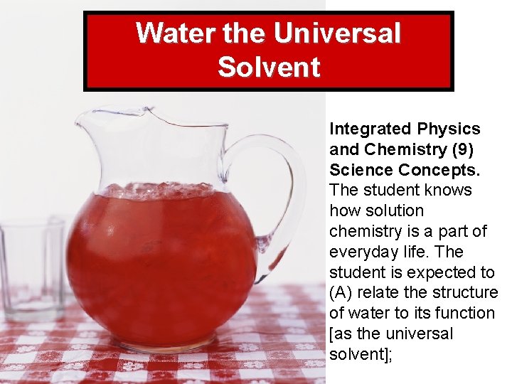 Water the Universal Solvent Integrated Physics and Chemistry (9) Science Concepts. The student knows