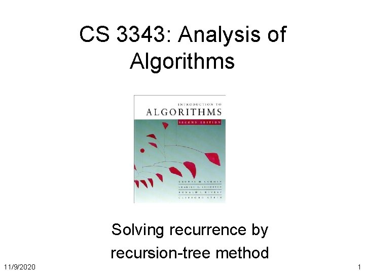 CS 3343: Analysis of Algorithms Solving recurrence by recursion-tree method 11/9/2020 1 