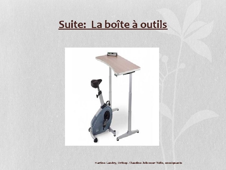 Suite: La boîte à outils Martine Landry, Orthop. Claudine Jolicoeur-Yelle, enseignante Suite: La boîte à outils Martine Landry, Orthop. Claudine Jolicoeur-Yelle, enseignante