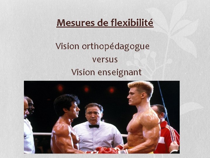 Mesures de flexibilité Vision orthopédagogue versus Vision enseignant Martine Landry, Orthop. Claudine Jolicoeur-Yelle, enseignante Mesures de flexibilité Vision orthopédagogue versus Vision enseignant Martine Landry, Orthop. Claudine Jolicoeur-Yelle, enseignante